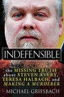 Indefensible The Missing Truth about Steven Avery Teresa Halbach and Making a Murderer