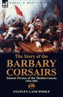 The Story of the Barbary Corsairs Islamic Pirates of the Mediterranean 15041881