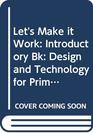 Let's Make it Work Introductory Bk Design and Technology for Primary Schools