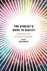 The Atheist's Guide to Reality Enjoying Life without Illusions