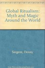 Global Ritualism Myth and Magic Around the World