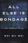 All Else Is Bondage : Non-Volitional Living