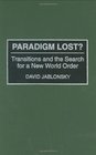 Paradigm Lost Transitions and the Search for a New World Order