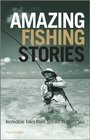 Amazing Fishing Stories Incredible Tales from Stream to Open Sea