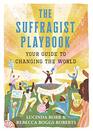 The Suffragist Playbook Your Guide to Changing the World