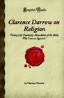 Clarence Darrow on Religion Facing Life Fearlessly Absurdities of the Bible Why I am an Agnostic