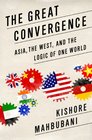 The Great Convergence Asia the West and the Logic of One World