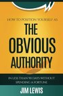 The Obvious Authority How to Position Yourself as The Obvious Authority in Less than 90 Days Without Spending a Fortune