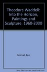 Theodore Waddell Into the Horizon Paintings and Sculpture 19602000