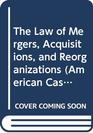 The Law of Mergers Acquisitions and Reorganizations