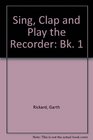 Sing Clap and Play the Recorder Bk 1