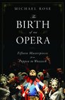 The Birth of an Opera Fifteen Masterpieces from Poppea to Wozzeck