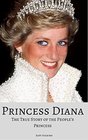 PRINCESS DIANA The True Story of the Peoples Princess