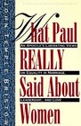 What Paul Really Said About Women The Apostle's Liberating Views on Equality in Marriage Leadership and Love