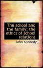 The school and the family the ethics of school relations