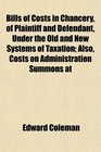 Bills of Costs in Chancery of Plaintiff and Defendant Under the Old and New Systems of Taxation Also Costs on Administration Summons at