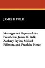 Messages and Papers of the Presidents James K Polk Zachary Taylor Millard Fillmore and Franklin Pierce