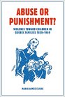 Abuse or Punishment?: Violence toward Children in Quebec Families, 1850-1969 (Studies in Childhood and Family in Canada)