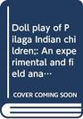 Doll play of Pilaga Indian children An experimental and field analysis of the behavior of the Pilaga Indian children