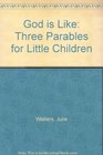 God Is Like Three Parables for Little Children