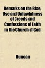 Remarks on the Rise Use and Unlawfulness of Creeds and Confessions of Faith in the Church of God