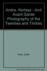 Andre Kertesz  And Avant Garde Photography of the Twenties and Thirties