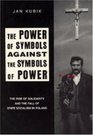The Power of Symbols Against the Symbols of Power The Rise of Solidarity and the Fall of State Socialism in Poland