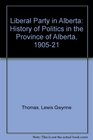 The Liberal Party in Alberta a History of Politics in the Province of Alberta 19051921