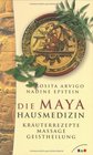 Die Maya Hausmedizin Kruterrezepte Massage Geistheilung