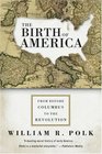 The Birth of America From Before Columbus to the Revolution