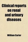 Clinical reports on renal and urinary diseases