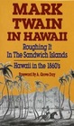 Mark Twain in Hawaii Roughing it in the Sandwich Islands
