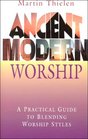 Ancient  Modern Worship A Practical Guide to Blending Worship Styles