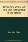 Unworldly Wise As the Owl Remarked to the Rabbit