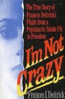 I'm Not Crazy The True Story of Frances Deitrick's Flight from a Psychiatric Snake Pit to Freedom