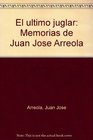 El ultimo juglar Memorias de Juan Jose Arreola