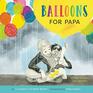 Balloons for Papa A Story of Hope and Empathy