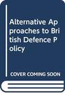 Alternative Approaches to British Defence Policy