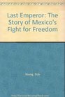 The last emperor The story of Mexico's fight for freedom