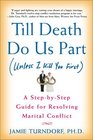 Till Death Do Us Part Unless I Kill You First A StepByStep Guide for Resolving Marital Conflict