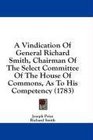 A Vindication Of General Richard Smith Chairman Of The Select Committee Of The House Of Commons As To His Competency