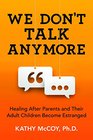 We Don't Talk Anymore Healing after Parents and Their Adult Children Become Estranged