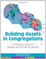 Building Assets in Congregations A Practical Guide for Helping Youth Grow Up Healthy