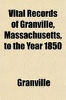 Vital Records of Granville Massachusetts to the Year 1850