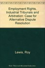 Employment Rights Industrial Tribunals and Arbitration Case for Alternative Dispute Resolution