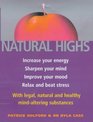 Natural Highs Increase Your Energy Sharpen Your Mind Improve Your Mood Relax and Beat Stress with Legal Natural and Healthy Mindaltering Substances