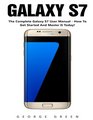 Galaxy S7 The Complete Galaxy S7 User Manual  How To Get Started And Master It Today