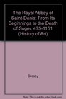 The Royal Abbey of SaintDenis from Its Beginnings to the Death of Suger 4751151