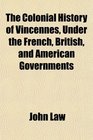 The Colonial History of Vincennes Under the French British and American Governments