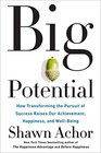 Big Potential How Transforming the Pursuit of Success Raises Our Achievement Happiness and WellBeing